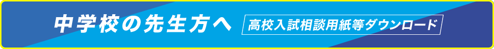 中学校・学習塾の先生方へ（高校入試相談用紙等ダウンロード）